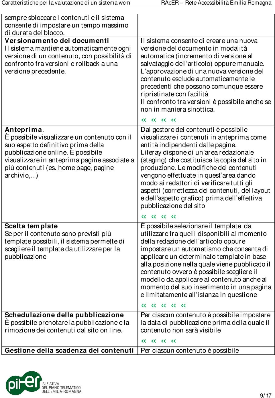 È possibile visualizzare un contenuto con il suo aspetto definitivo prima della pubblicazione online. È possibile visualizzare in anteprima pagine associate a più contenuti (es.