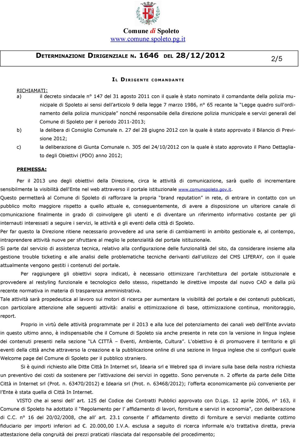 il periodo 2011-2013; b) la delibera di Consiglio Comunale n. 27 del 28 giugno 2012 con la quale è stato approvato il Bilancio di Previsione 2012; c) la deliberazione di Giunta Comunale n.