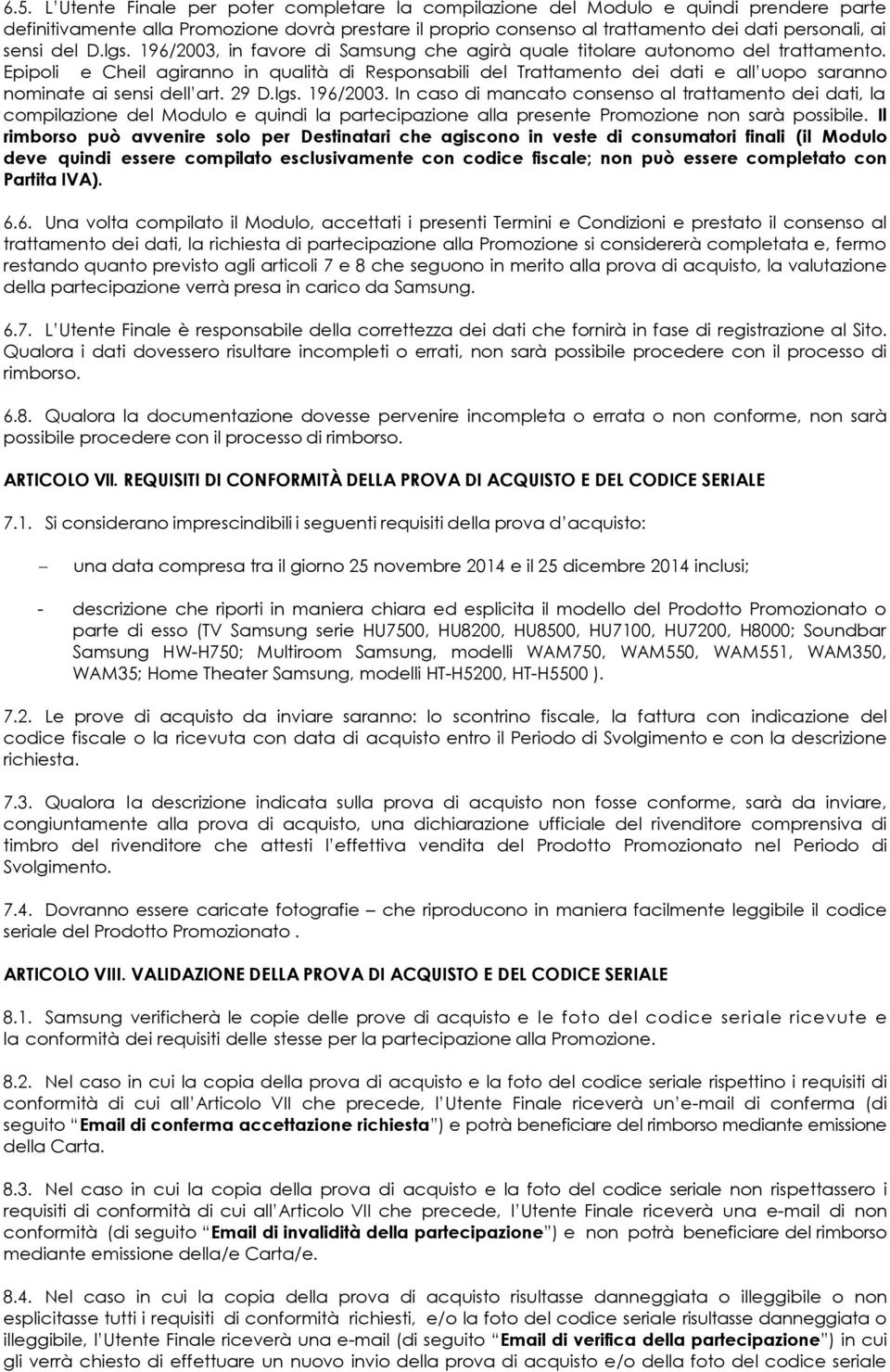 Epipoli e Cheil agiranno in qualità di Responsabili del Trattamento dei dati e all uopo saranno nominate ai sensi dell art. 29 D.lgs. 196/2003.