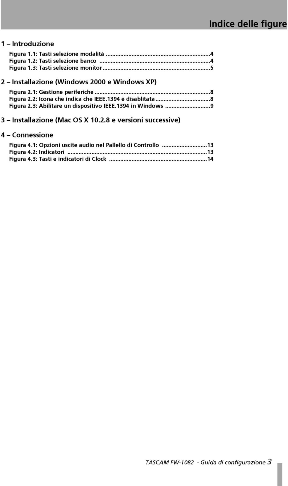 ..8 Figura 2.3: Abilitare un dispositivo IEEE.1394 in Windows...9 3 Installazione (Mac OS X 10.2.8 e versioni successive) 4 Connessione Figura 4.