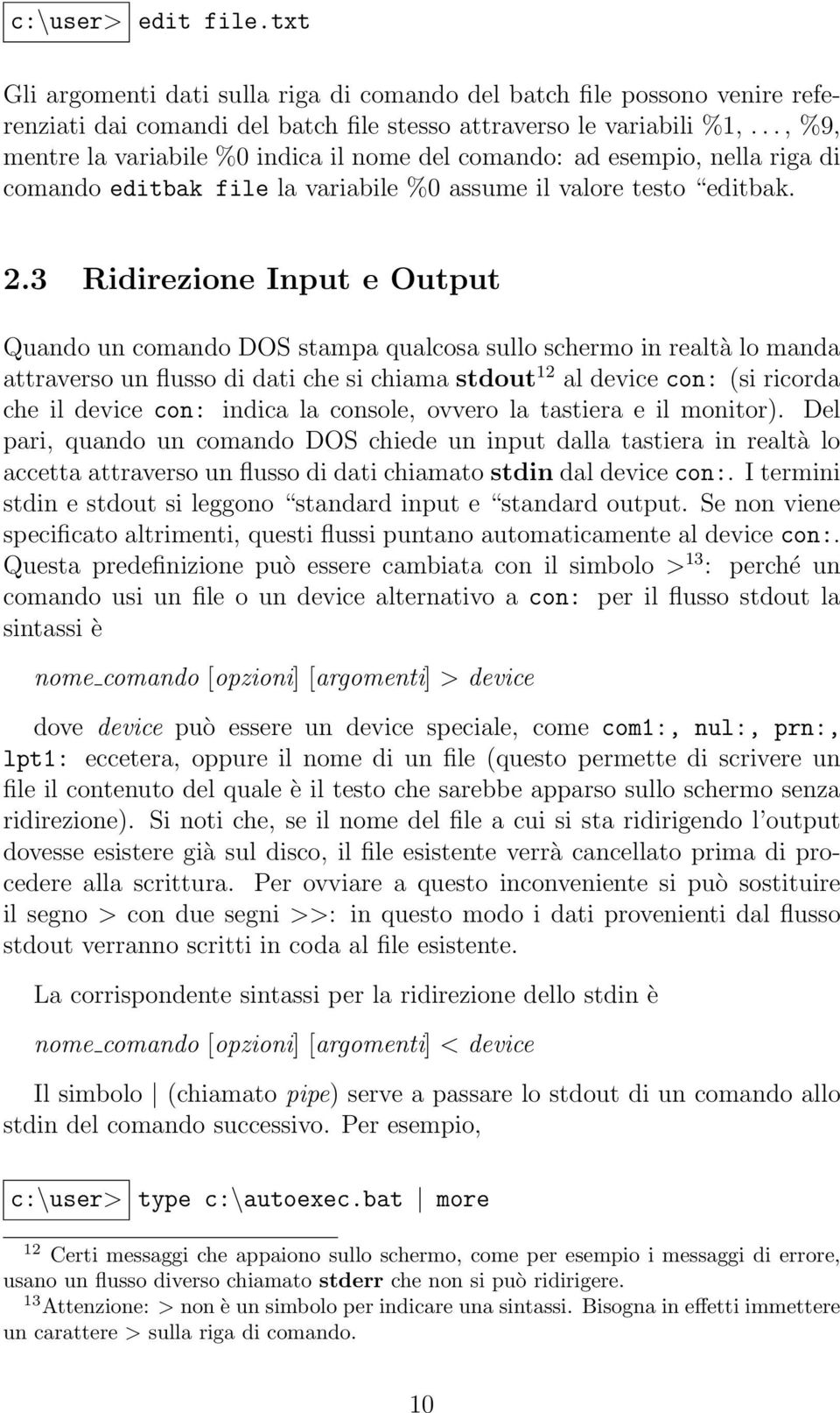 3 Ridirezione Input e Output Quando un comando DOS stampa qualcosa sullo schermo in realtà lo manda attraverso un flusso di dati che si chiama stdout 12 al device con: (si ricorda che il device con: