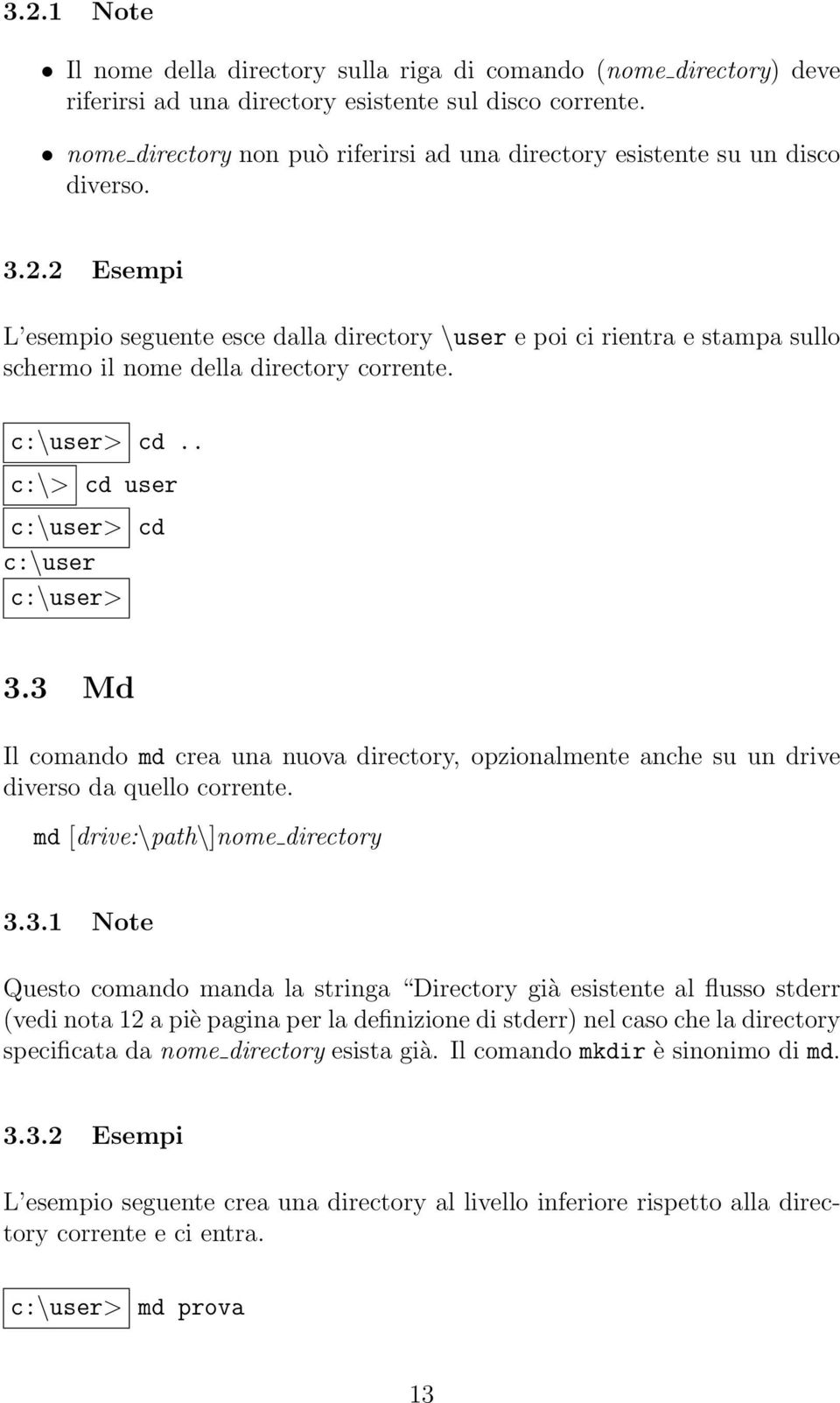 2 Esempi L esempio seguente esce dalla directory \user e poi ci rientra e stampa sullo schermo il nome della directory corrente. cd.. c:\> cd user cd c:\user 3.