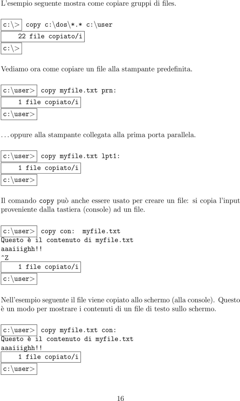 txt lpt1: 1 file copiato/i Il comando copy può anche essere usato per creare un file: si copia l input proveniente dalla tastiera (console) ad un file. copy con: myfile.