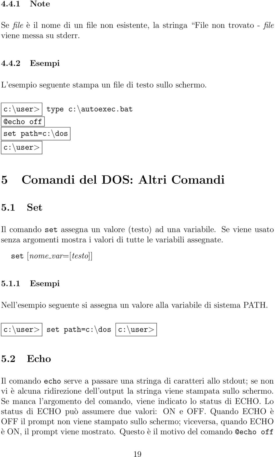 Se viene usato senza argomenti mostra i valori di tutte le variabili assegnate. set [nome var=[testo]] 5.1.1 Esempi Nell esempio seguente si assegna un valore alla variabile di sistema PATH.