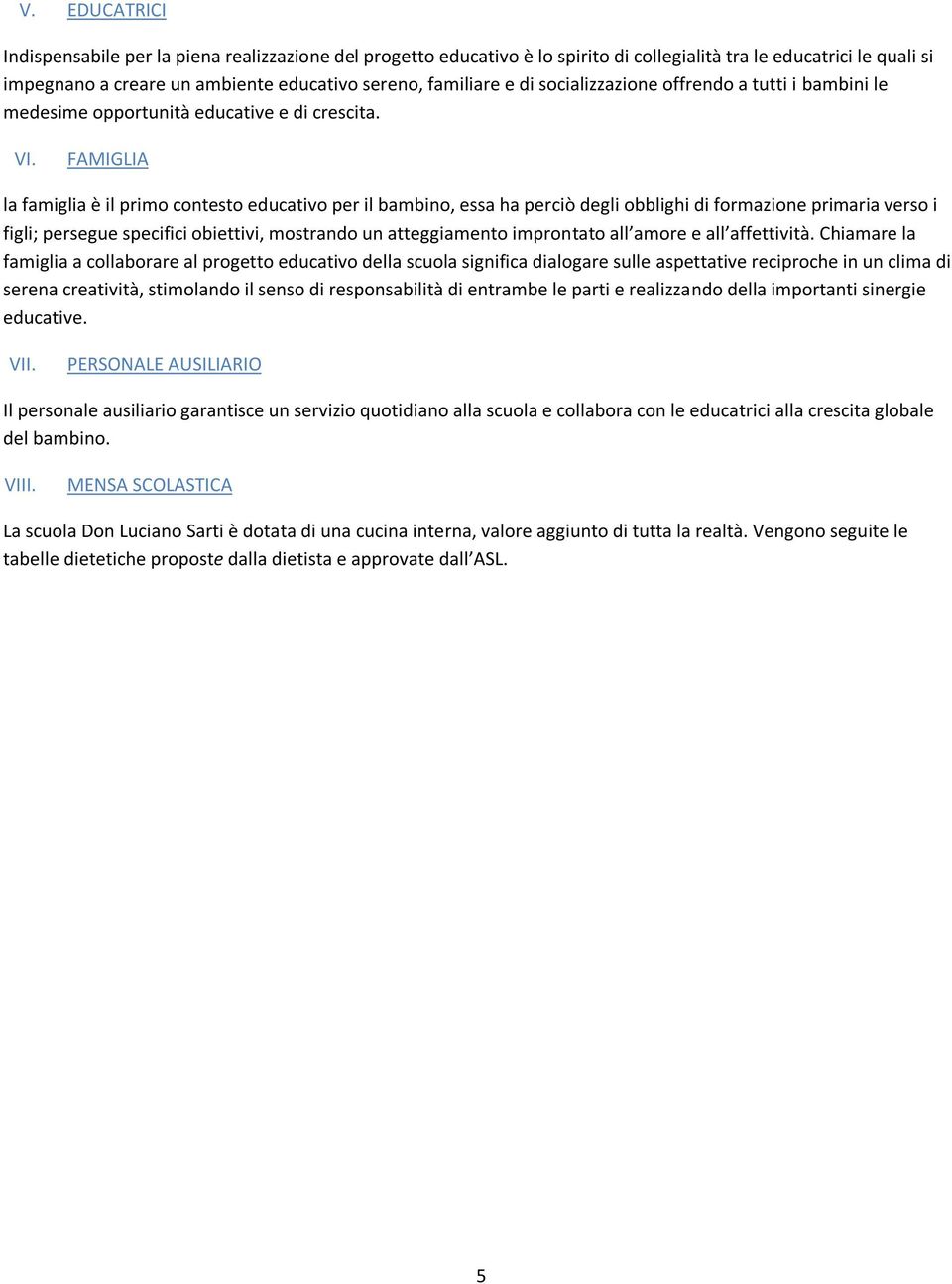 FAMIGLIA la famiglia è il primo contesto educativo per il bambino, essa ha perciò degli obblighi di formazione primaria verso i figli; persegue specifici obiettivi, mostrando un atteggiamento