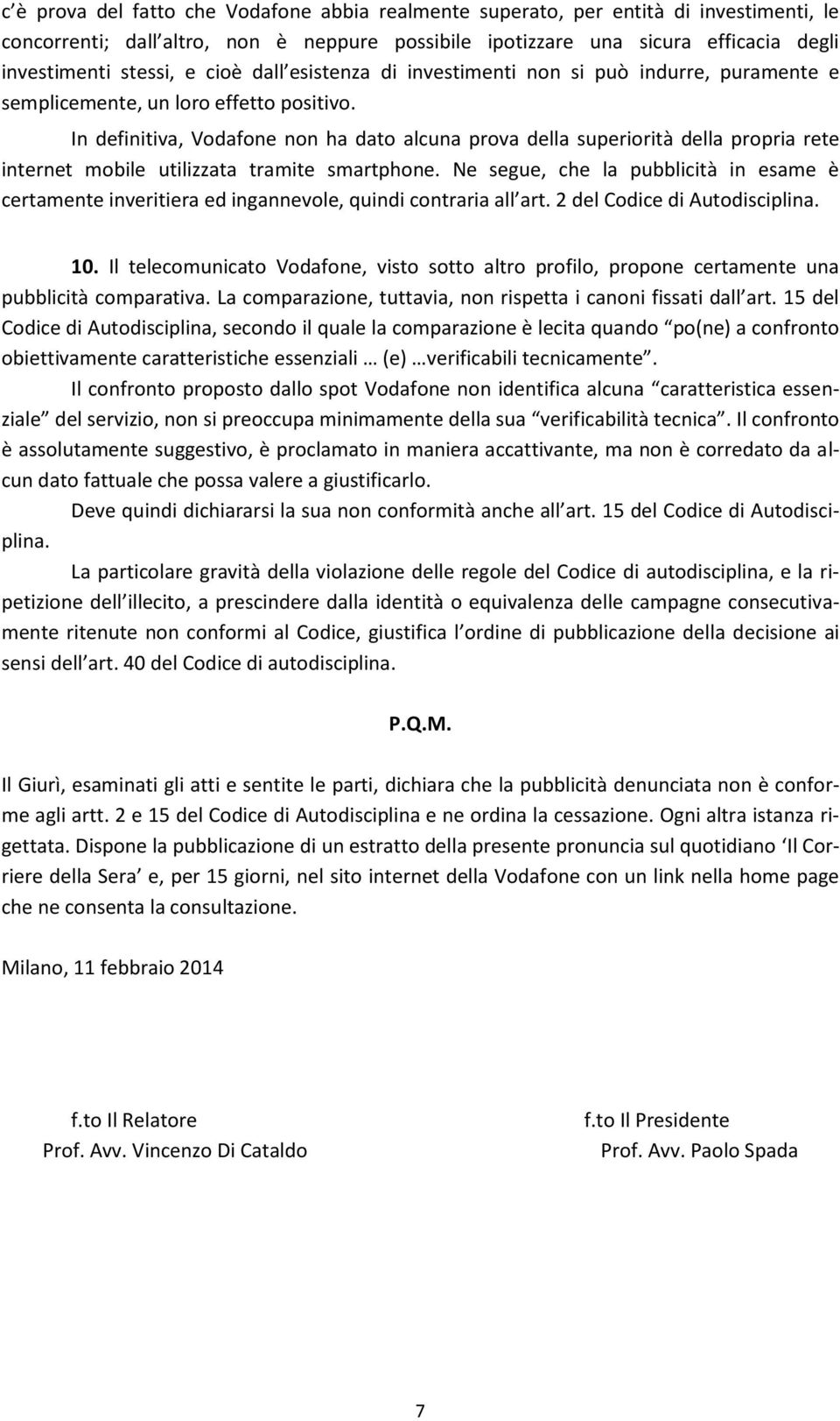 In definitiva, Vodafone non ha dato alcuna prova della superiorità della propria rete internet mobile utilizzata tramite smartphone.