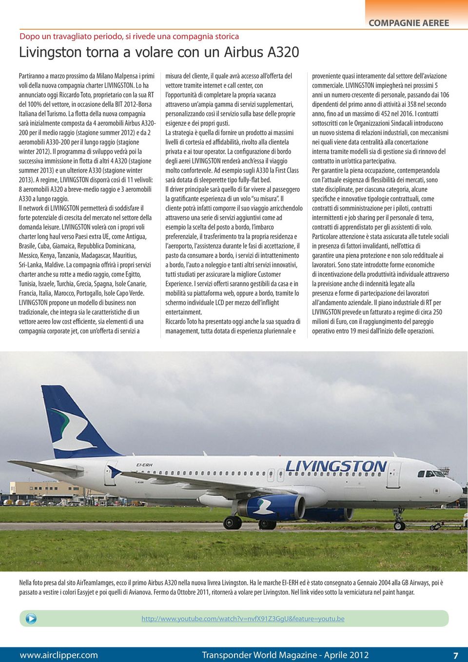 La flotta della nuova compagnia sarà inizialmente composta da 4 aeromobili Airbus A320-200 per il medio raggio (stagione summer 2012) e da 2 aeromobili A330-200 per il lungo raggio (stagione winter