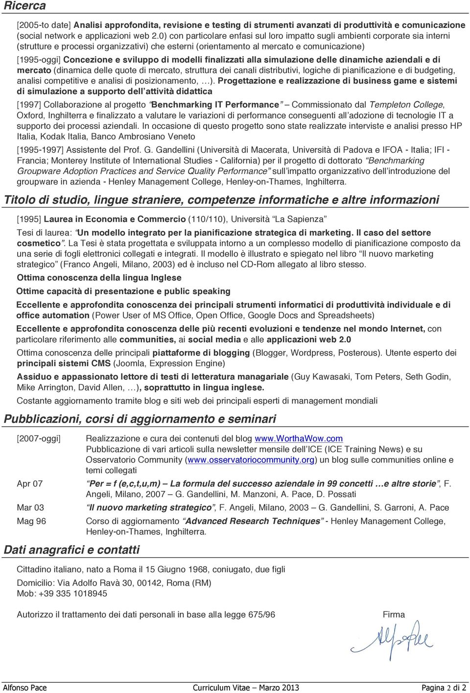 sviluppo di modelli finalizzati alla simulazione delle dinamiche aziendali e di mercato (dinamica delle quote di mercato, struttura dei canali distributivi, logiche di pianificazione e di budgeting,