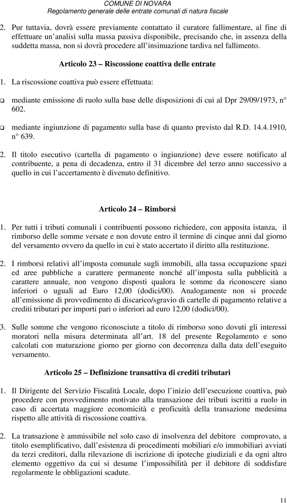 La riscossione coattiva può essere effettuata: mediante emissione di ruolo sulla base delle disposizioni di cui al Dpr 29/09/1973, n 602.