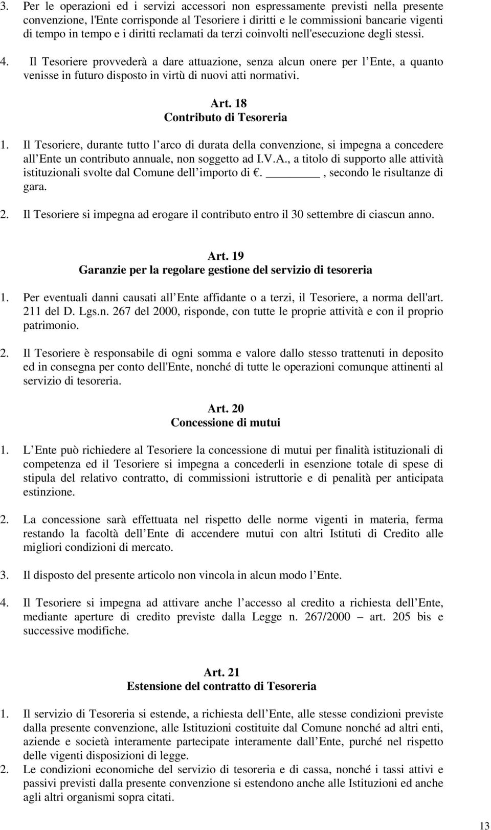 Il Tesoriere provvederà a dare attuazione, senza alcun onere per l Ente, a quanto venisse in futuro disposto in virtù di nuovi atti normativi. Art. 18 Contributo di Tesoreria 1.