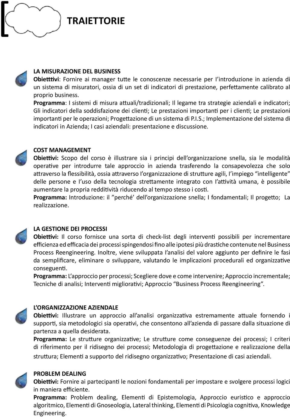 Programma: I sistemi di misura attuali/tradizionali; Il legame tra strategie aziendali e indicatori; Gli indicatori della soddisfazione dei clienti; Le prestazioni importanti per i clienti; Le