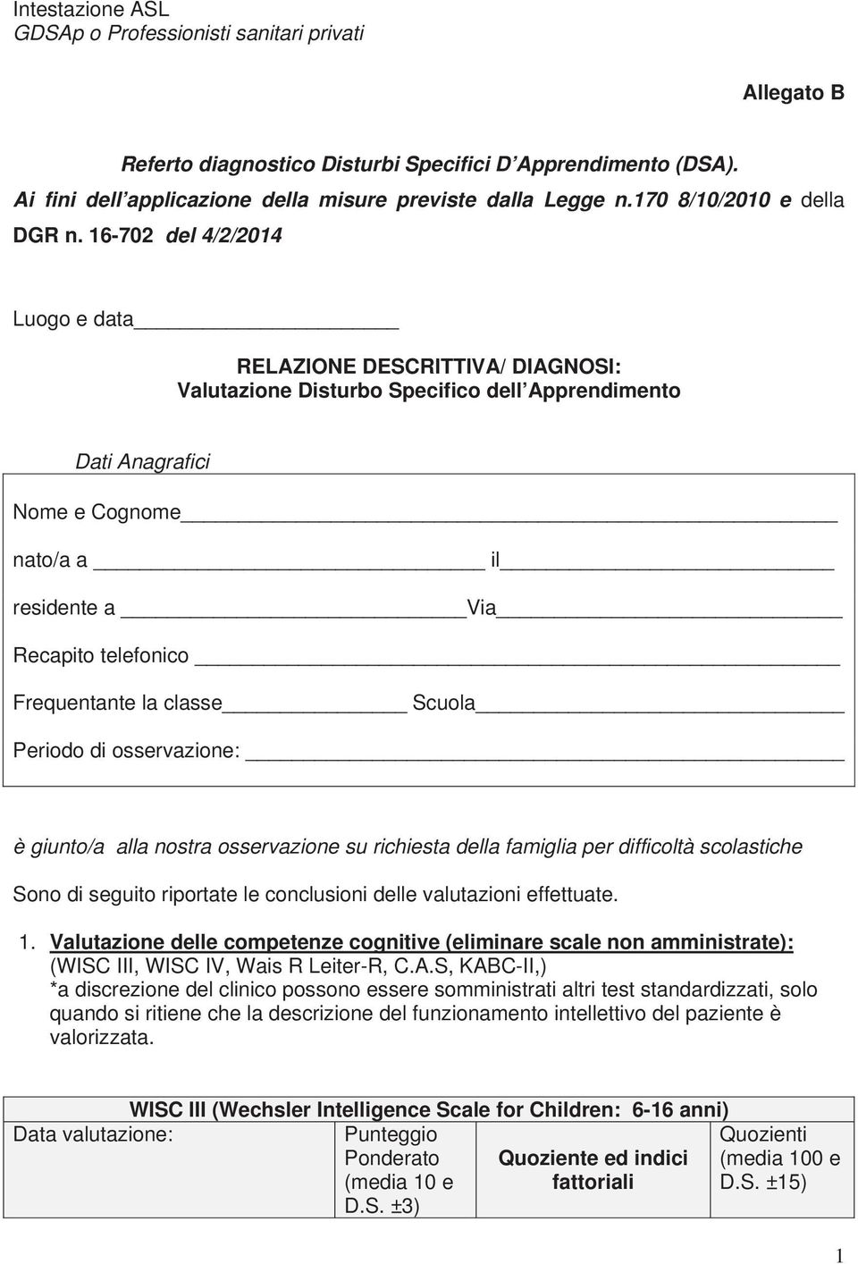 16-702 del 4/2/2014 Luogo e data RELAZIONE DESCRITTIVA/ DIAGNOSI: Valutazione Disturbo Specifico dell Apprendimento Dati Anagrafici Nome e Cognome nato/a a il residente a Via Recapito telefonico