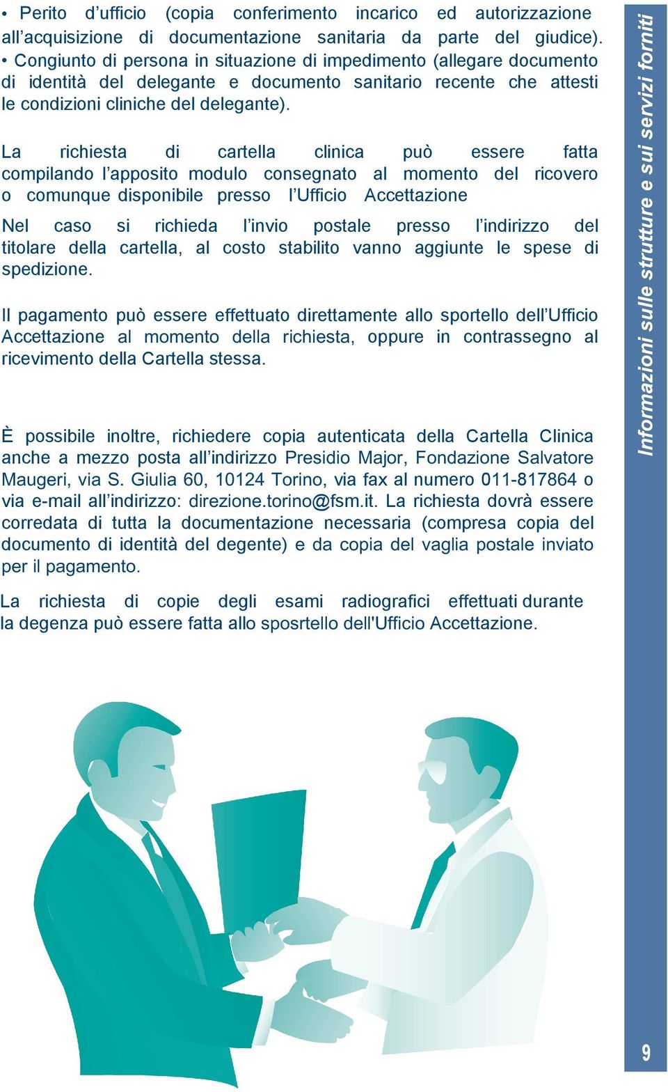 La richiesta di cartella clinica può essere fatta compilando l apposito modulo consegnato al momento del ricovero o comunque disponibile presso l Ufficio Accettazione Nel caso si richieda l invio