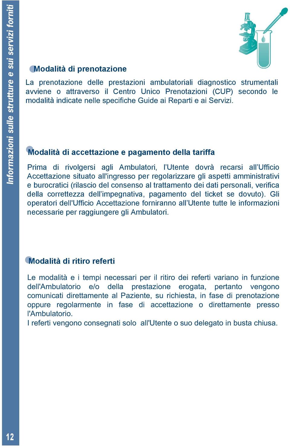 Modalità di accettazione e pagamento della tariffa Prima di rivolgersi agli Ambulatori, l Utente dovrà recarsi all Ufficio Accettazione situato all'ingresso per regolarizzare gli aspetti