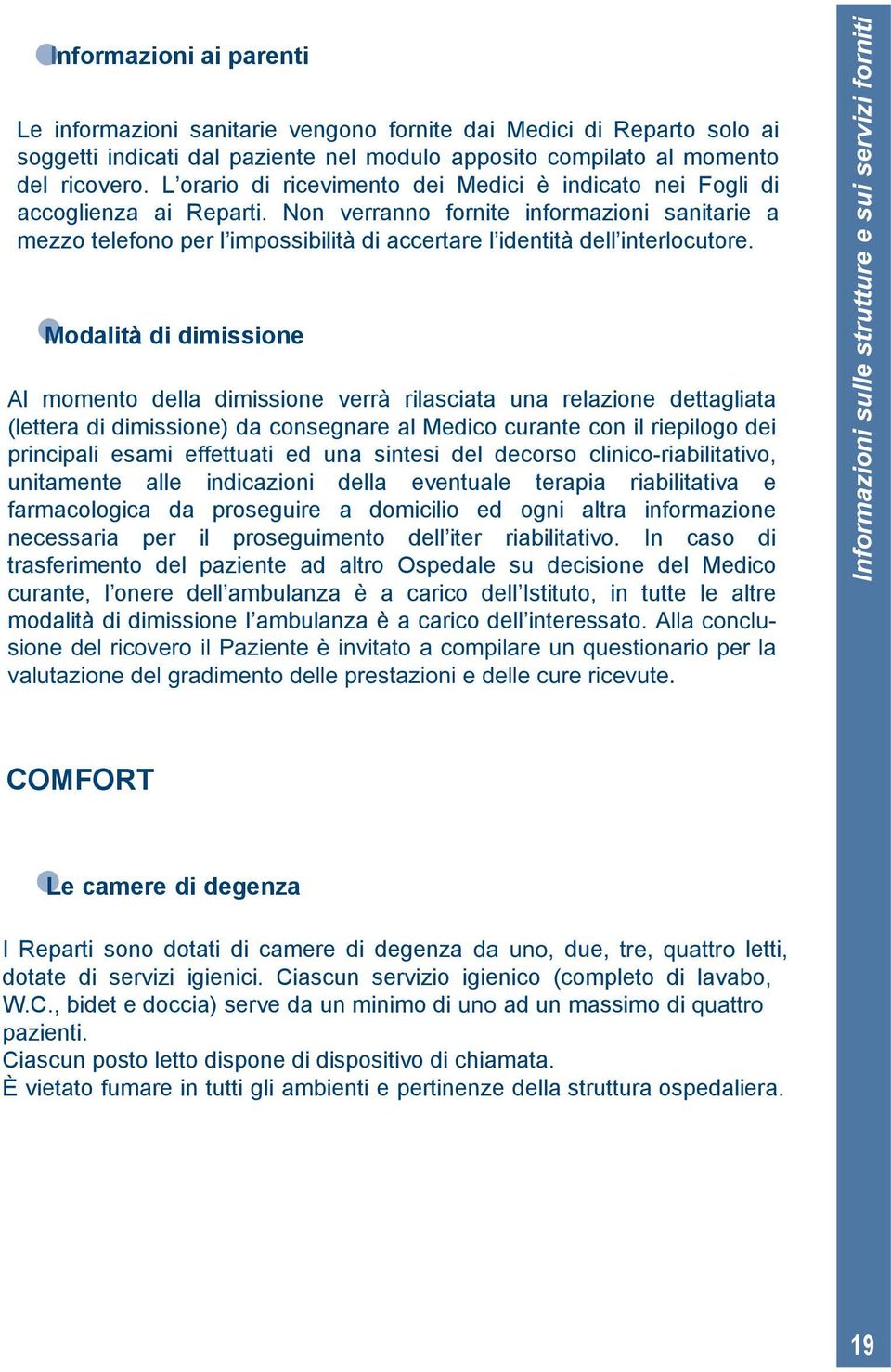 Non verranno fornite informazioni sanitarie a mezzo telefono per l impossibilità di accertare l identità dell interlocutore.