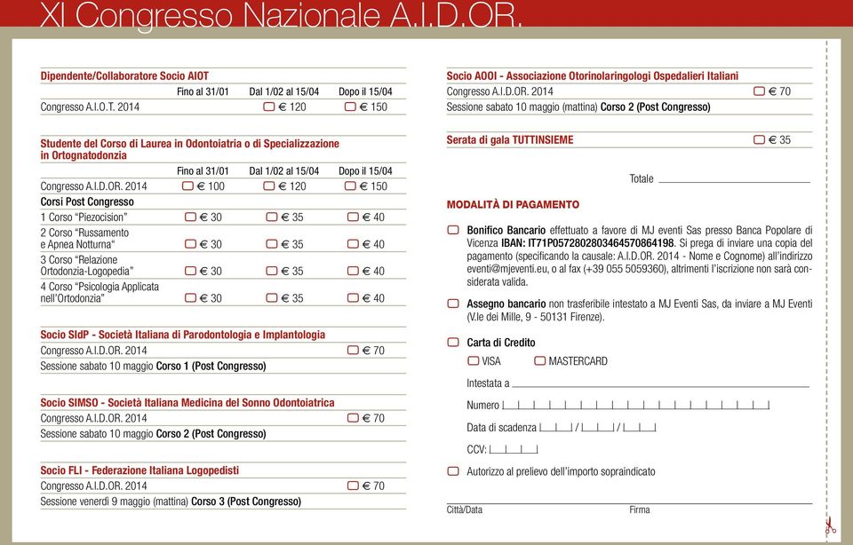 2014 5 e 120 5 e 150 Studente del Corso di Laurea in Odontoiatria o di Specializzazione in Ortognatodonzia Fino al 31/01 Dal 1/02 al 15/04 Dopo il 15/04 Congresso A.I.D.OR.