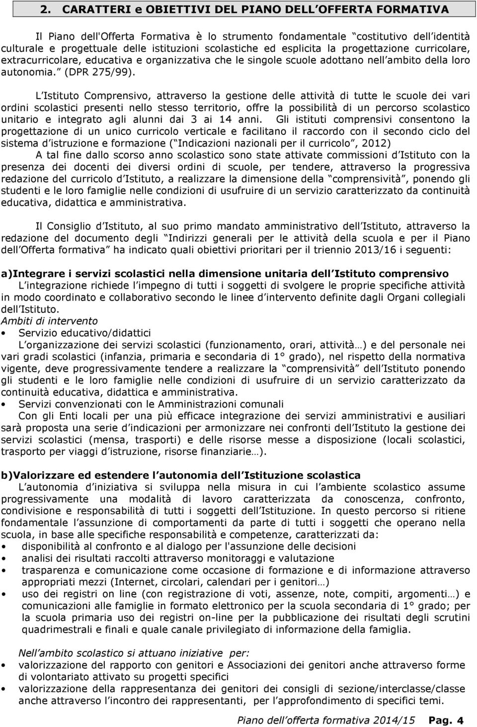 L Istituto Comprensivo, attraverso la gestione delle attività di tutte le scuole dei vari ordini scolastici presenti nello stesso territorio, offre la possibilità di un percorso scolastico unitario e