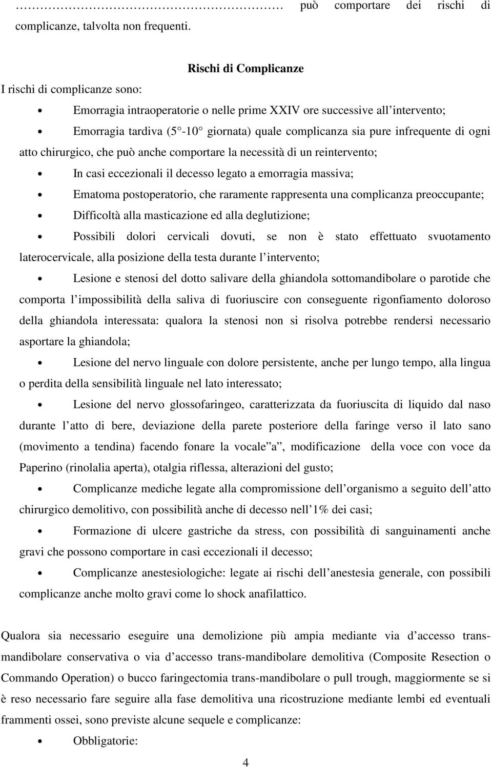 chirurgic, che può anche cmprtare la necessità di un reintervent; In casi eccezinali il decess legat a emrragia massiva; Ematma pstperatri, che raramente rappresenta una cmplicanza preccupante;