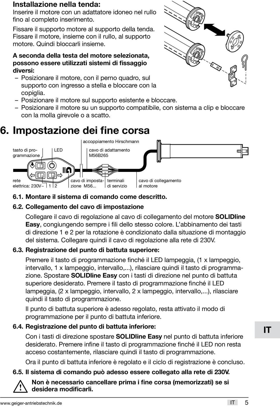 A seconda della testa del motore selezionata, possono essere utilizzati sistemi di fissaggio diversi: Posizionare il motore, con il perno quadro, sul supporto con ingresso a stella e bloccare con la