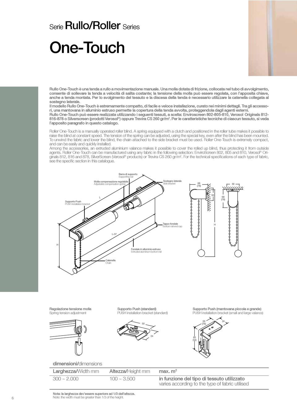 anche a tenda montata. Per lo svolgimento del tessuto e la discesa della tenda è necessario utilizzare la catenella collegata al sostegno laterale.