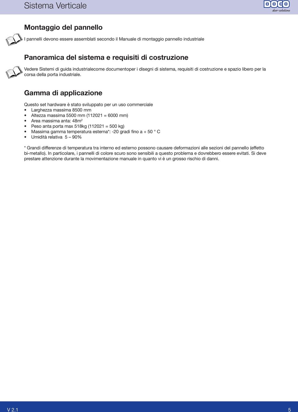 Gamma di applicazione Questo set hardware è stato sviluppato per un uso commerciale Larghezza massima 8500 mm Altezza massima 5500 mm (112021 = 6000 mm) Area massima anta: 48m 2 Peso anta porta max