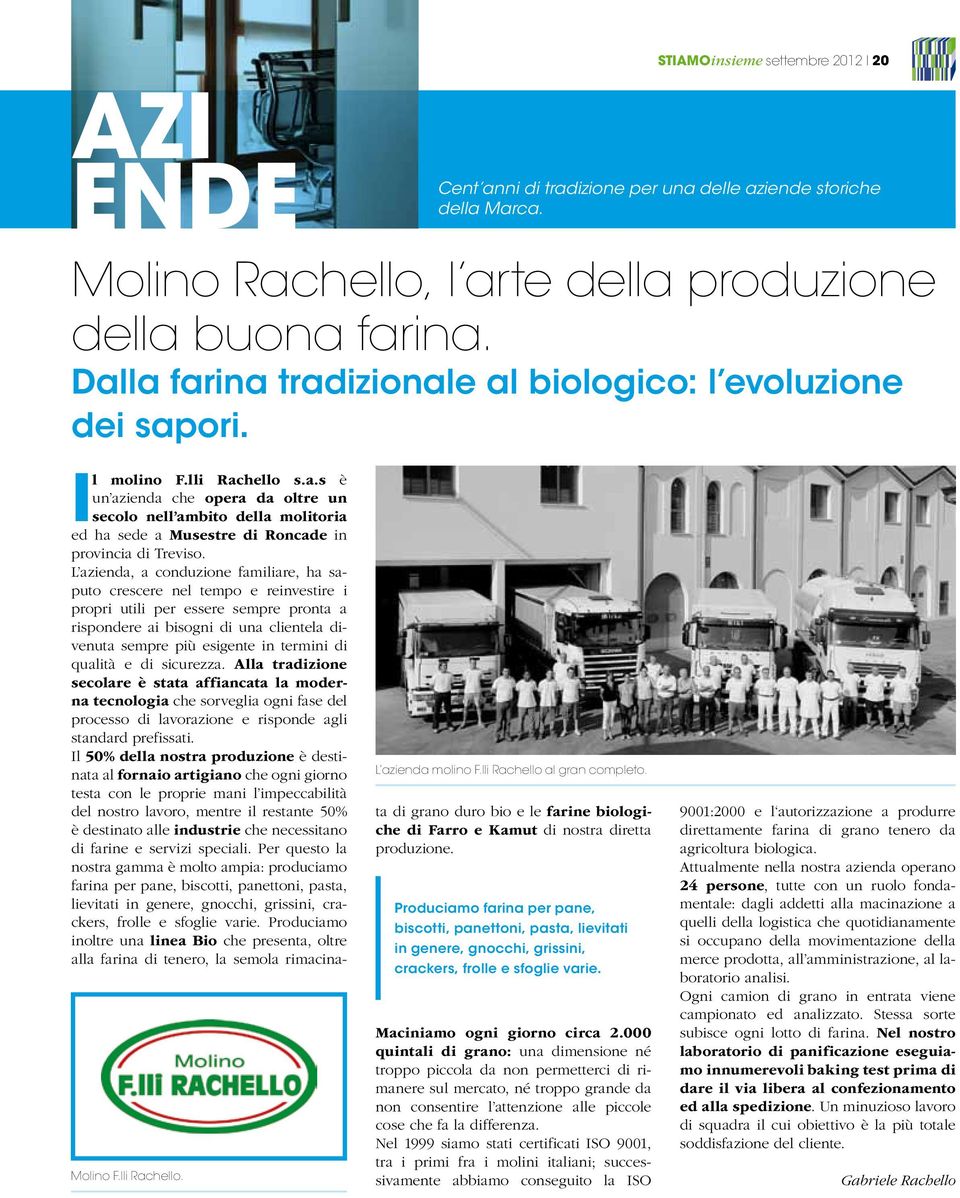 L azienda, a conduzione familiare, ha saputo crescere nel tempo e reinvestire i propri utili per essere sempre pronta a rispondere ai bisogni di una clientela divenuta sempre più esigente in termini