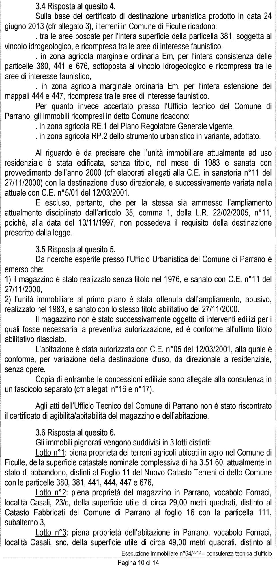 in zona agricola marginale ordinaria Em, per l intera consistenza delle particelle 380, 441 e 676, sottoposta al vincolo idrogeologico e ricompresa tra le aree di interesse faunistico,.