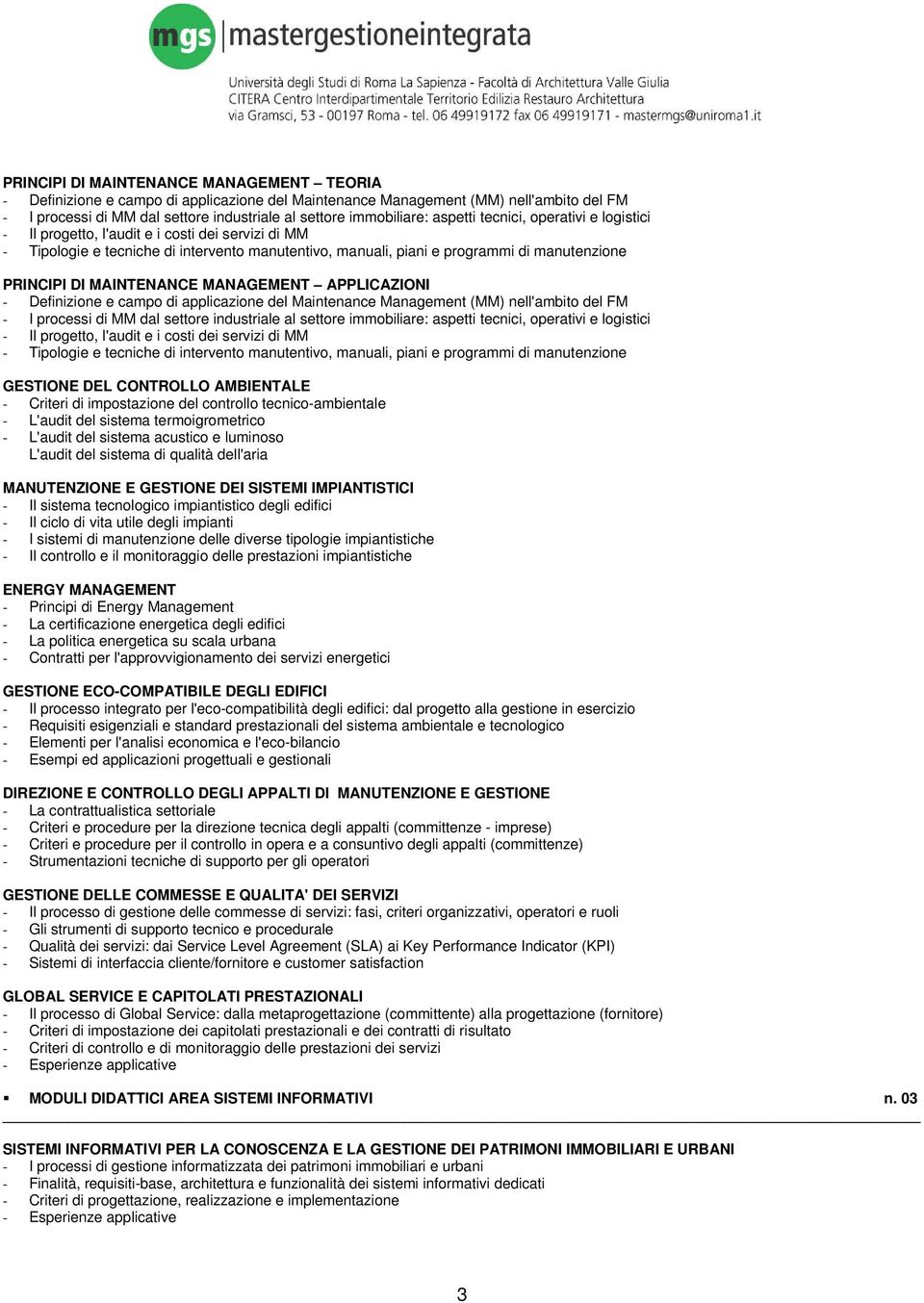 MAINTENANCE MANAGEMENT APPLICAZIONI - Definizione e campo di applicazione del Maintenance Management (MM) nell'ambito del FM - I processi di MM dal settore industriale al settore immobiliare: aspetti