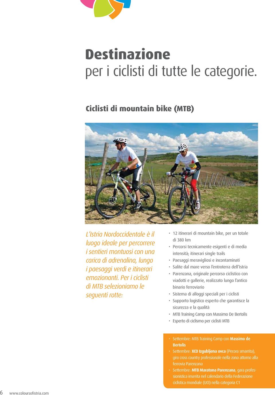 Per i ciclisti di MTB selezioniamo le seguenti rotte: 12 itinerari di mountain bike, per un totale di 380 km Percorsi tecnicamente esigenti e di media intensità; itinerari single trails Paesaggi