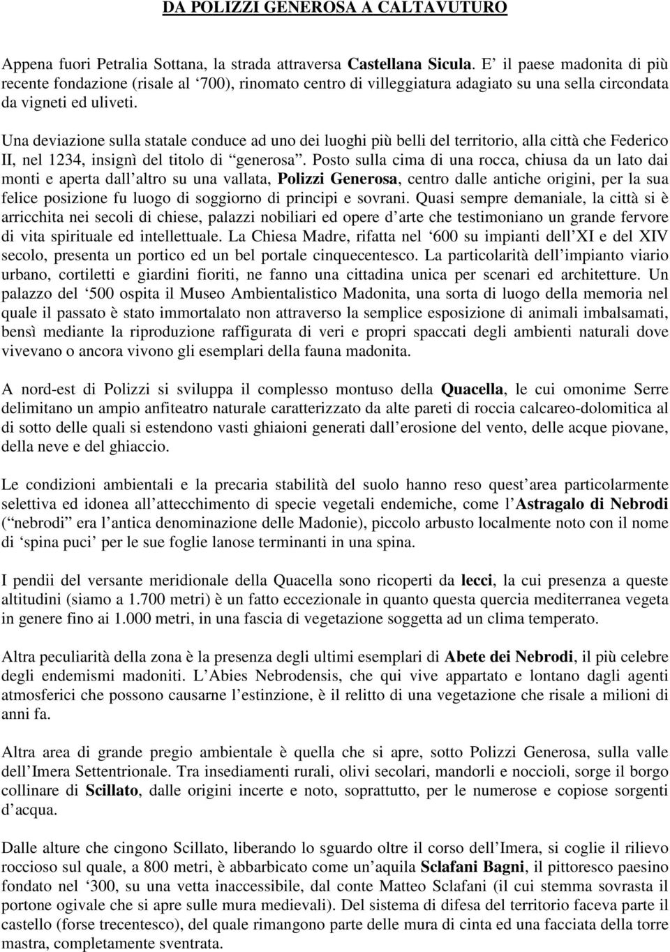 Una deviazione sulla statale conduce ad uno dei luoghi più belli del territorio, alla città che Federico II, nel 1234, insignì del titolo di generosa.