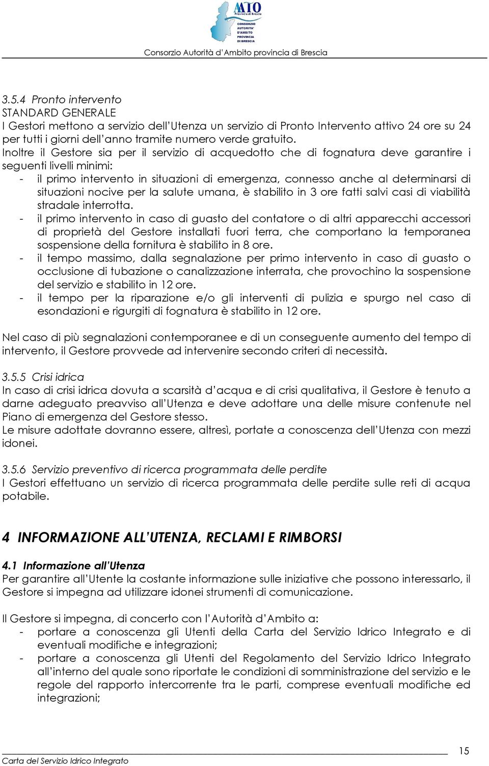 situazioni nocive per la salute umana, è stabilito in 3 ore fatti salvi casi di viabilità stradale interrotta.