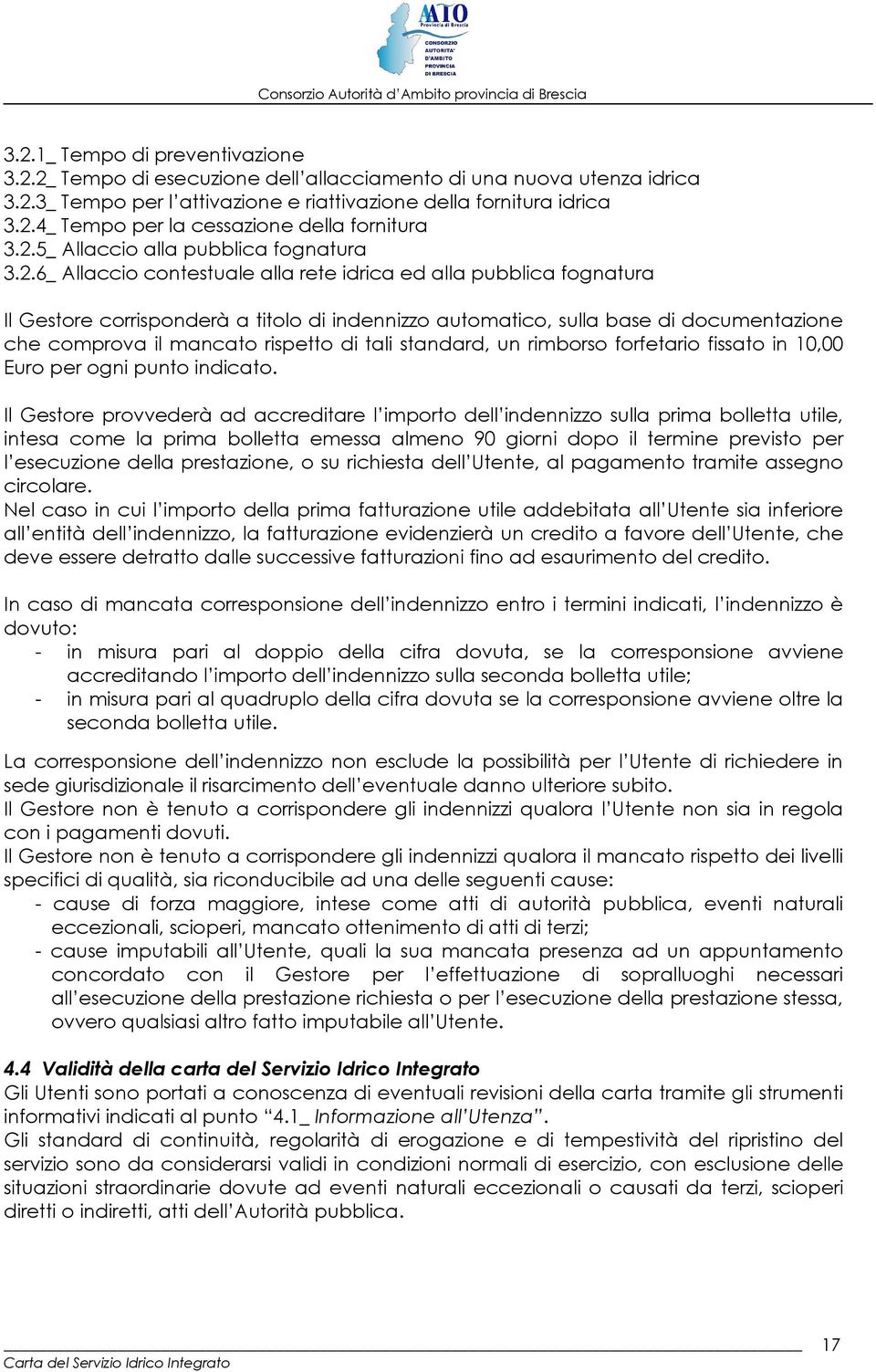 che comprova il mancato rispetto di tali standard, un rimborso forfetario fissato in 10,00 Euro per ogni punto indicato.