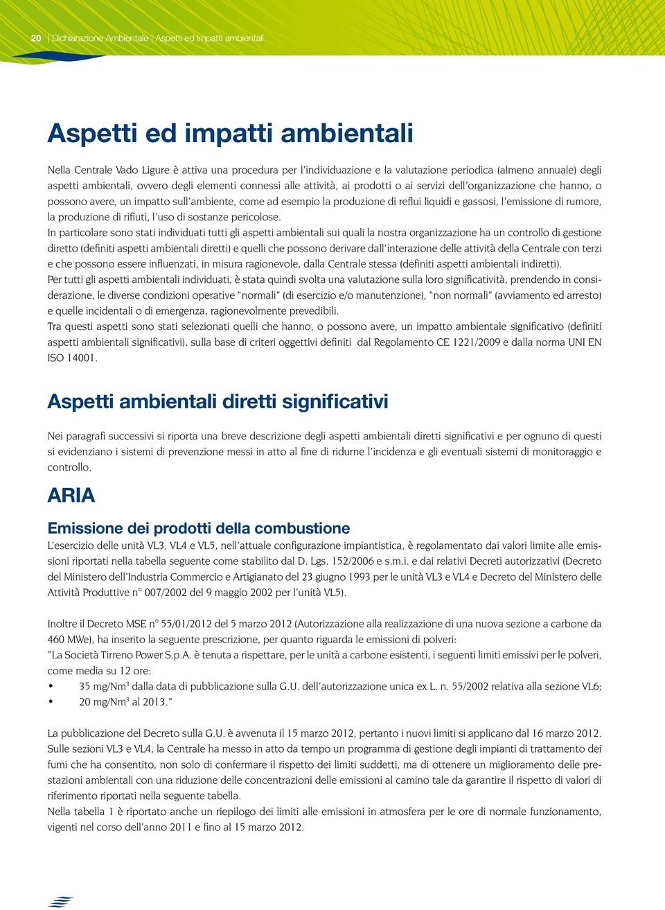 produzione di reflui liquidi e gassosi, l emissione di rumore, la produzione di rifiuti, l uso di sostanze pericolose.