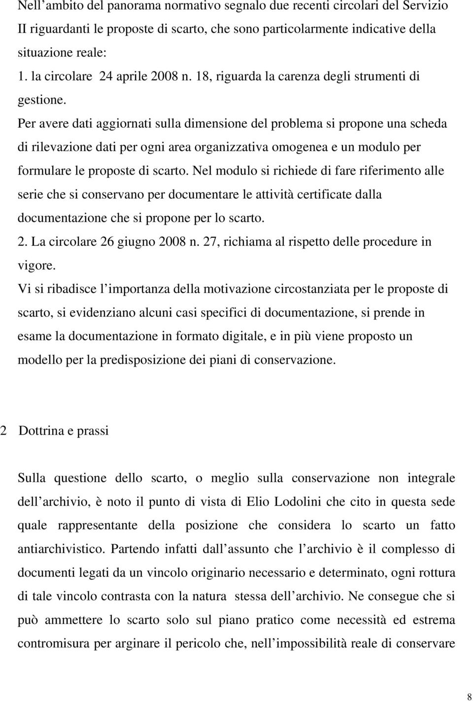 Per avere dati aggiornati sulla dimensione del problema si propone una scheda di rilevazione dati per ogni area organizzativa omogenea e un modulo per formulare le proposte di scarto.