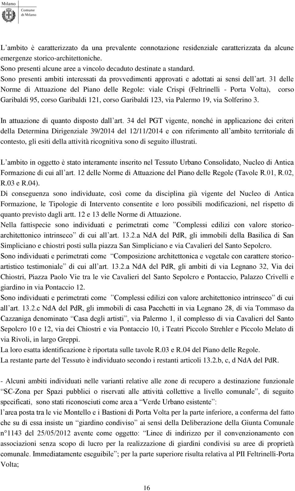 31 delle Norme di Attuazione del Piano delle Regole: viale Crispi (Feltrinelli - Porta Volta), corso Garibaldi 95, corso Garibaldi 121, corso Garibaldi 123, via Palermo 19, via Solferino 3.