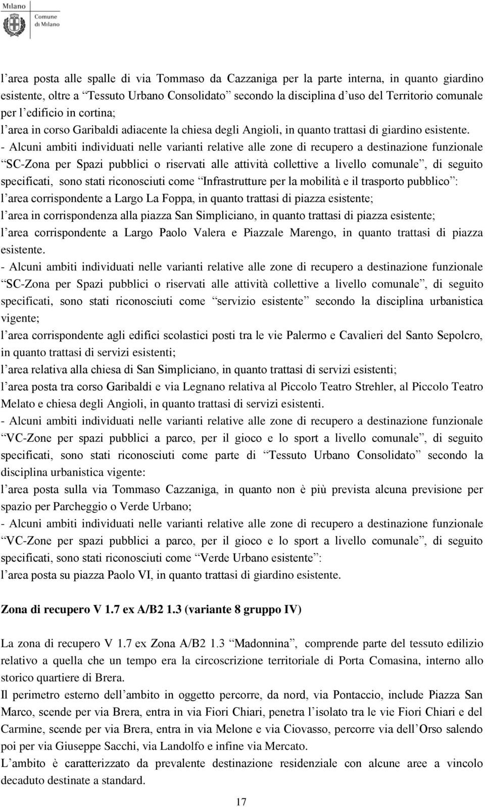 specificati, sono stati riconosciuti come Infrastrutture per la mobilità e il trasporto pubblico : l area corrispondente a Largo La Foppa, in quanto trattasi di piazza esistente; l area in