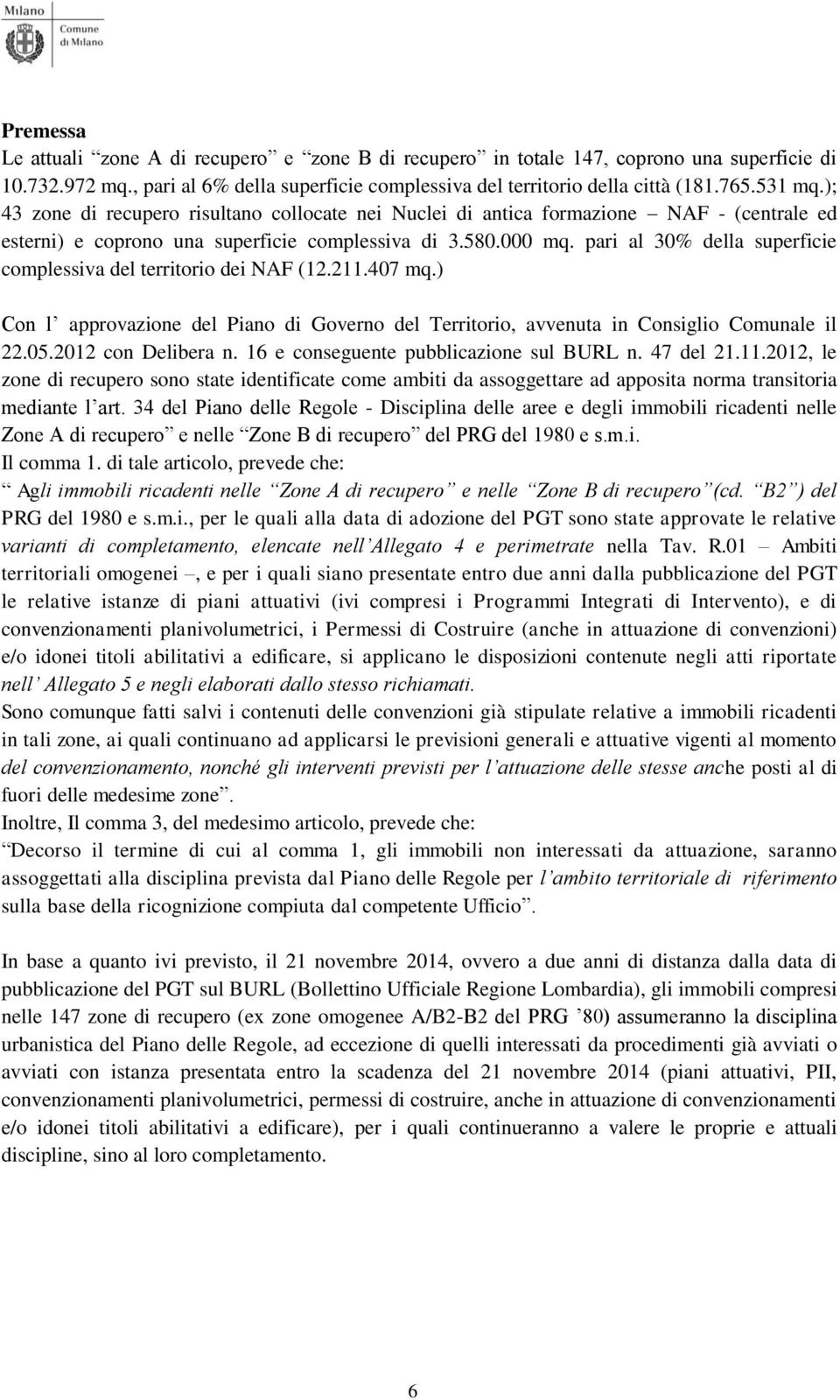 pari al 30% della superficie complessiva del territorio dei NAF (12.211.407 mq.) Con l approvazione del Piano di Governo del Territorio, avvenuta in Consiglio Comunale il 22.05.2012 con Delibera n.