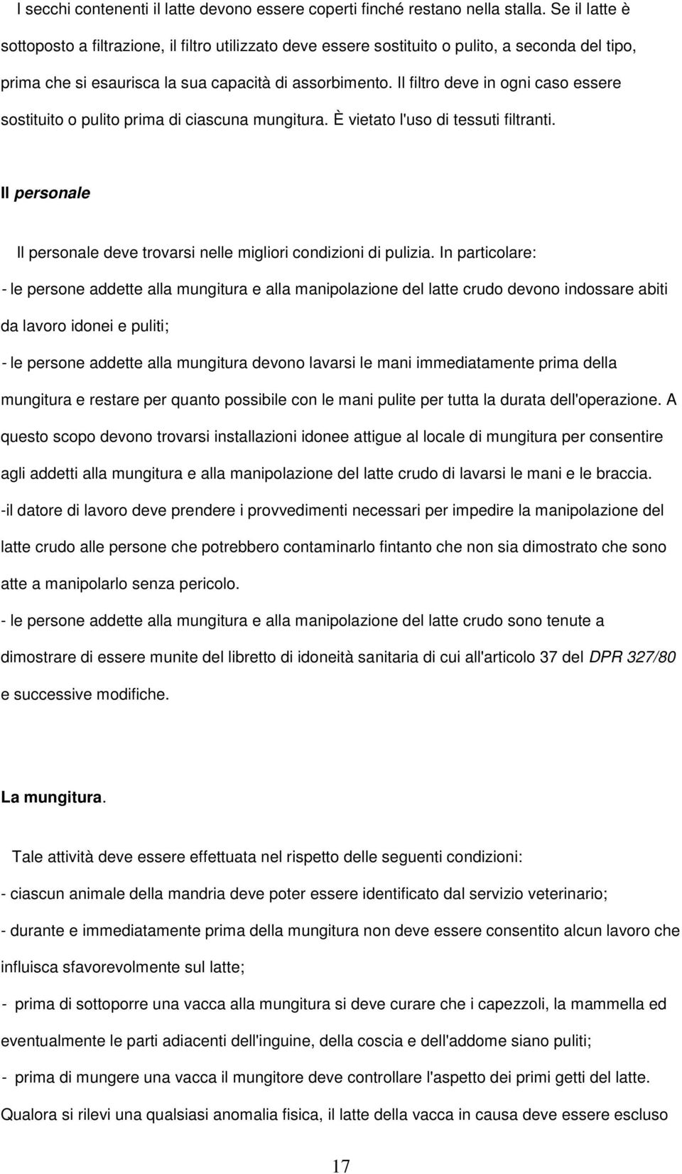 Il filtro deve in ogni caso essere sostituito o pulito prima di ciascuna mungitura. È vietato l'uso di tessuti filtranti. Il personale Il personale deve trovarsi nelle migliori condizioni di pulizia.