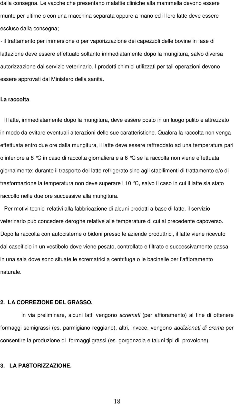 per immersione o per vaporizzazione dei capezzoli delle bovine in fase di lattazione deve essere effettuato soltanto immediatamente dopo la mungitura, salvo diversa autorizzazione dal servizio