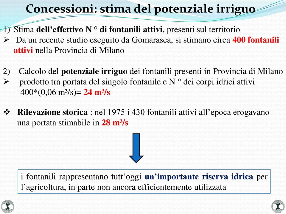 portata del singolo fontanile e N dei corpi idrici attivi 400*(0,06 m³/s)= 24 m³/s Rilevazione storica : nel 1975 i 430 fontanili attivi all epoca erogavano