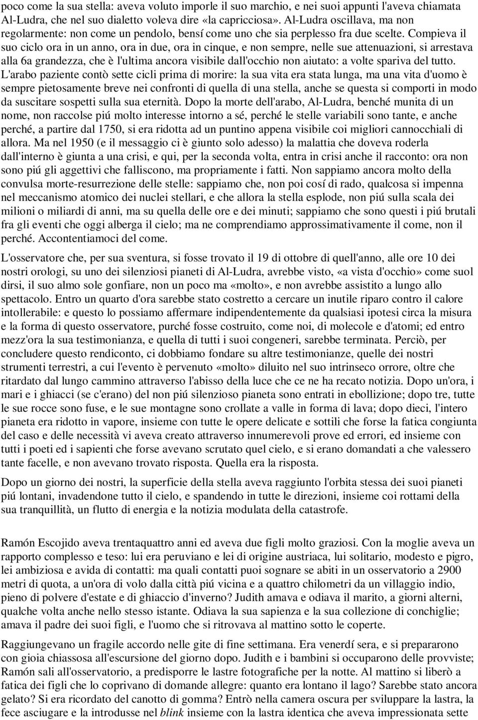 Compieva il suo ciclo ora in un anno, ora in due, ora in cinque, e non sempre, nelle sue attenuazioni, si arrestava alla 6a grandezza, che è l'ultima ancora visibile dall'occhio non aiutato: a volte