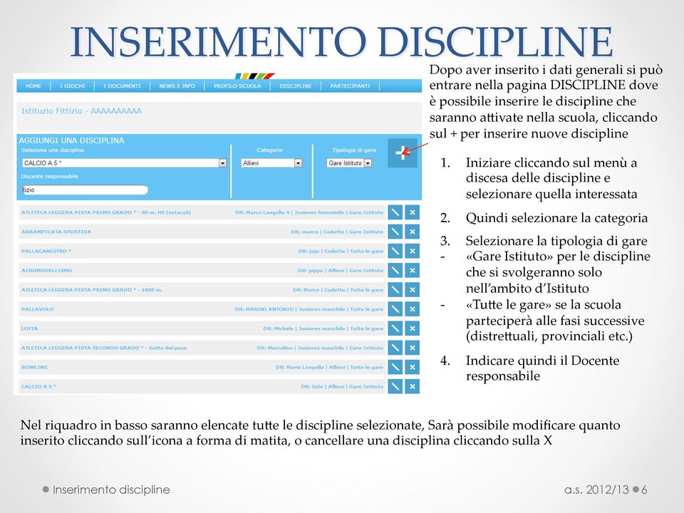 Selezionare la tipologia di gare - «Gare Istituto» per le discipline che si svolgeranno solo nell ambito d Istituto - «TuGe le gare» se la scuola parteciperà alle fasi successive (distreguali,