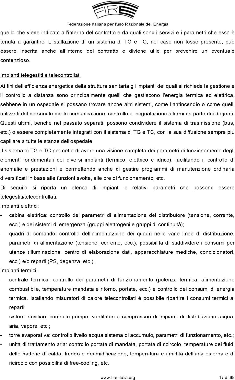 Impianti telegestiti e telecontrollati Ai fini dell efficienza energetica della struttura sanitaria gli impianti dei quali si richiede la gestione e il controllo a distanza sono principalmente quelli