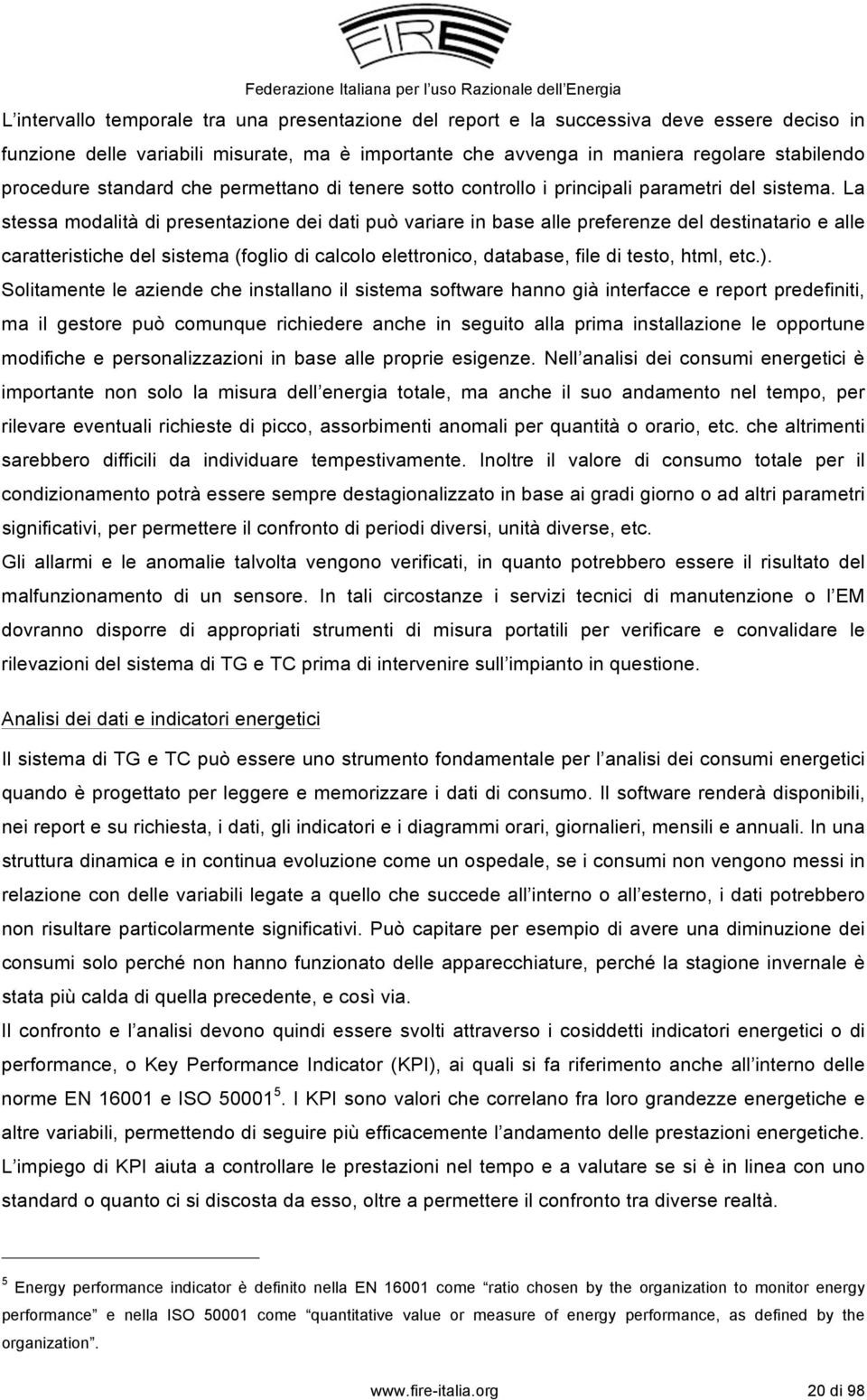 La stessa modalità di presentazione dei dati può variare in base alle preferenze del destinatario e alle caratteristiche del sistema (foglio di calcolo elettronico, database, file di testo, html, etc.