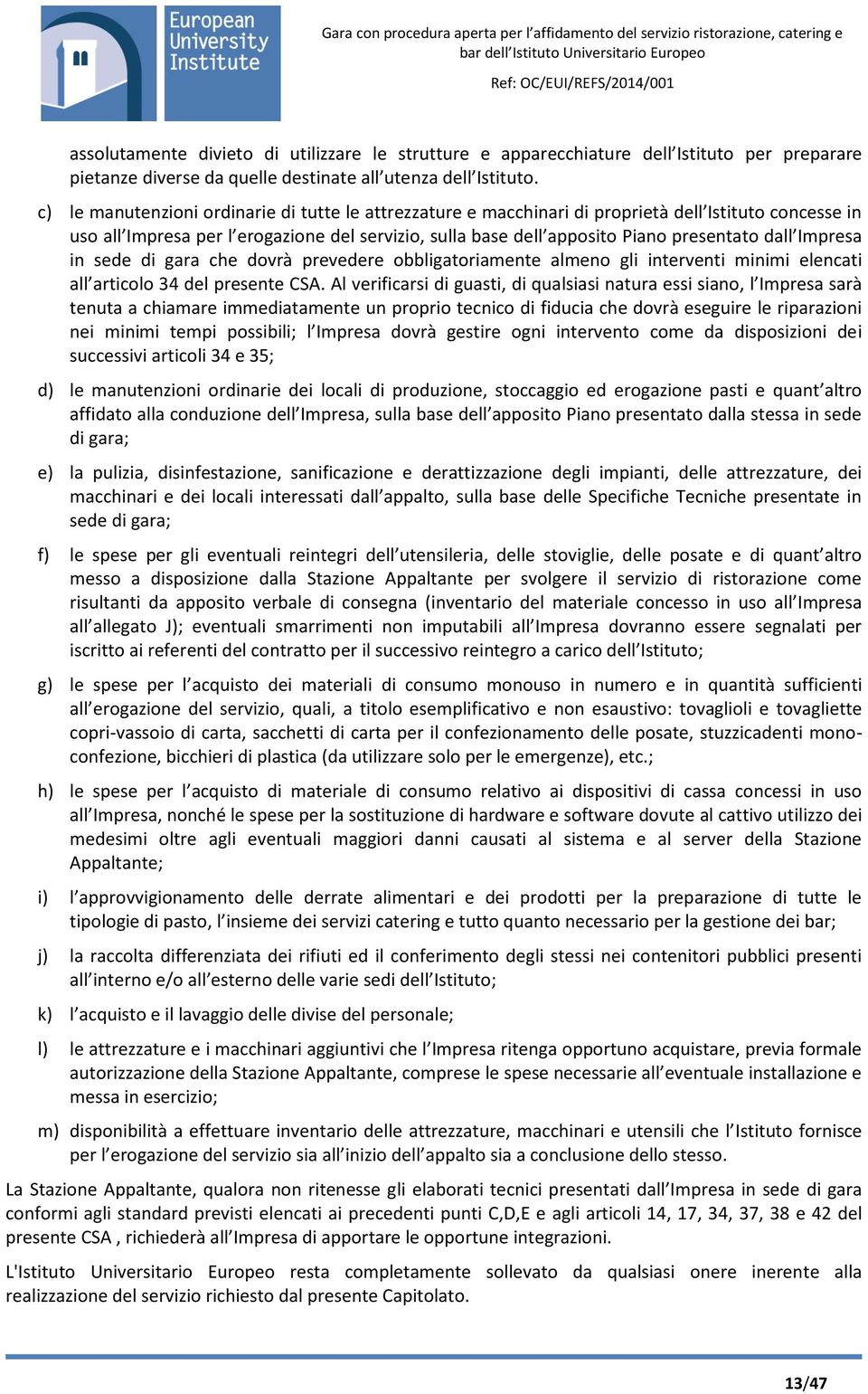 Impresa in sede di gara che dovrà prevedere obbligatoriamente almeno gli interventi minimi elencati all articolo 34 del presente CSA.