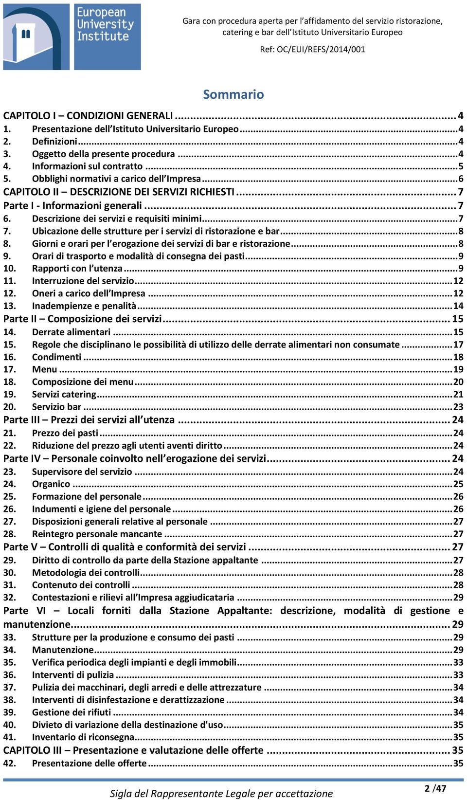 .. 7 Parte I - Informazioni generali... 7 6. Descrizione dei servizi e requisiti minimi... 7 7. Ubicazione delle strutture per i servizi di ristorazione e bar... 8 8.