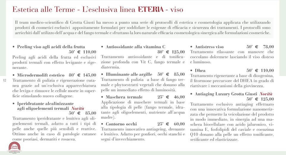 I protocolli sono arricchiti dall utilizzo dell acqua e del fango termale e sfruttano la loro naturale efficacia cosmetologica sinergica alle formulazioni cosmetiche.