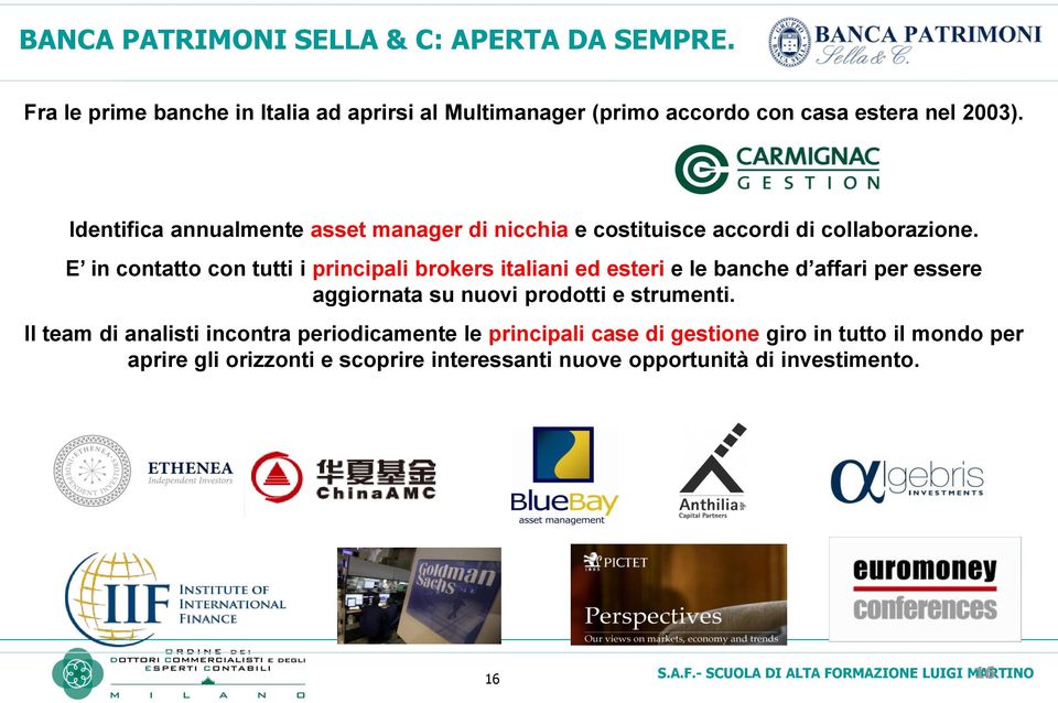 E in contatto con tutti i principali brokers italiani ed esteri e le banche d affari per essere aggiornata su nuovi prodotti e strumenti.