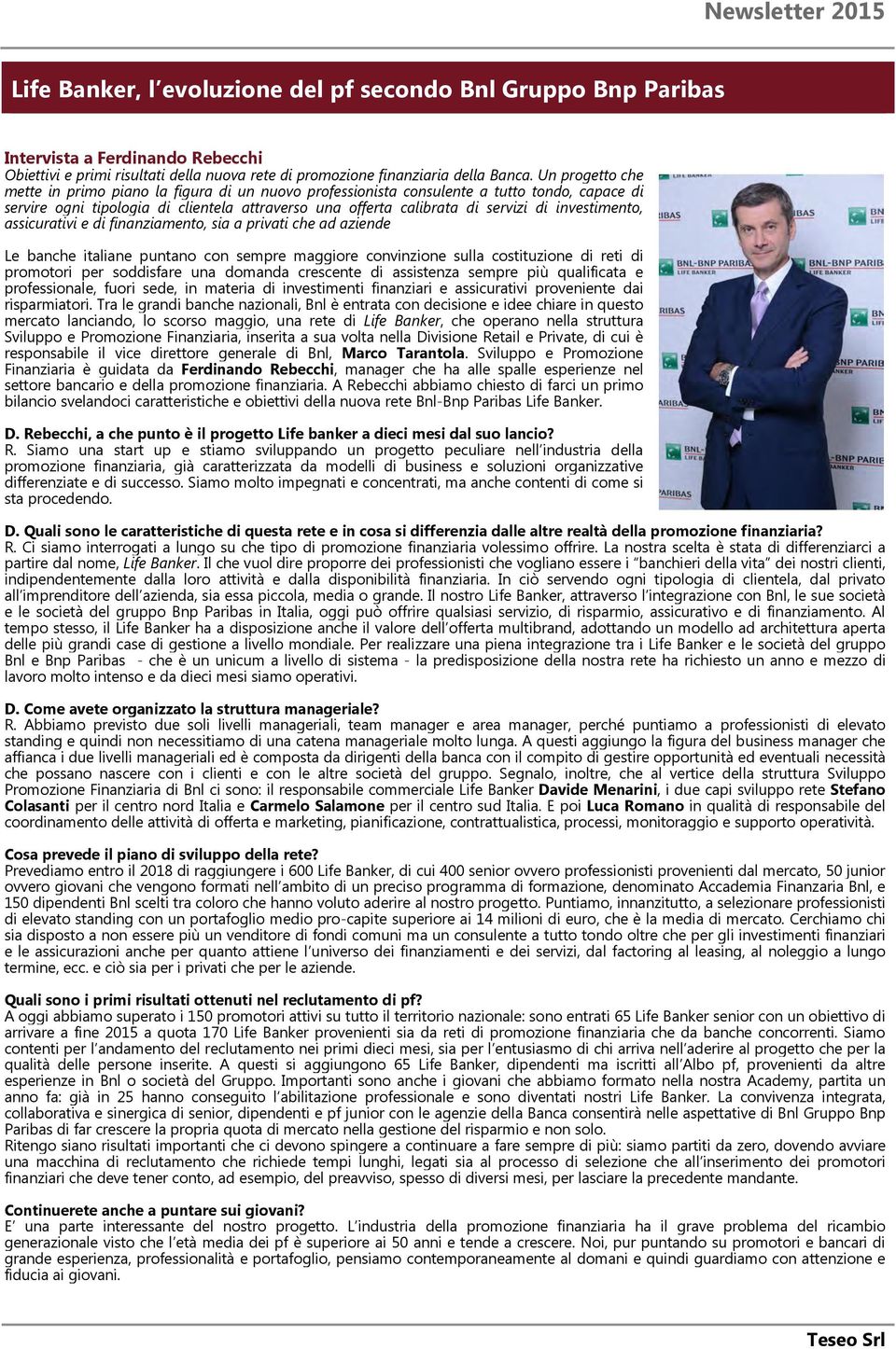 investimento, assicurativi e di finanziamento, sia a privati che ad aziende Le banche italiane puntano con sempre maggiore convinzione sulla costituzione di reti di promotori per soddisfare una