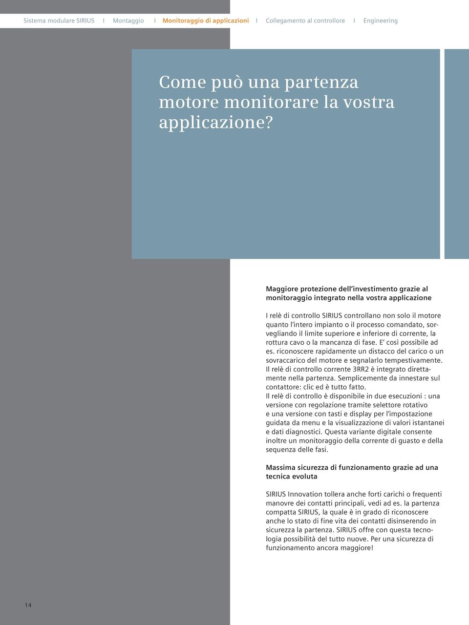 comandato, sorvegliando il limite superiore e inferiore di corrente, la rottura cavo o la mancanza di fase. E così possibile ad es.